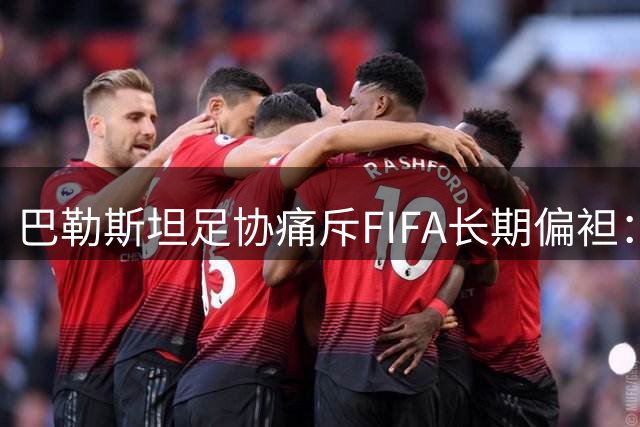 巴勒斯坦足协痛斥FIFA长期偏袒：足球梦碎背后的千条逝去生命