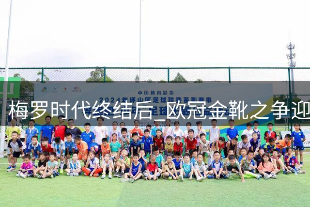梅罗时代终结后 欧冠金靴之争迎来全新格局
