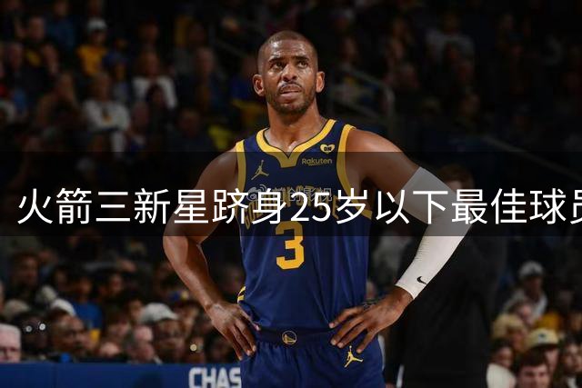 火箭三新星跻身25岁以下最佳球员榜